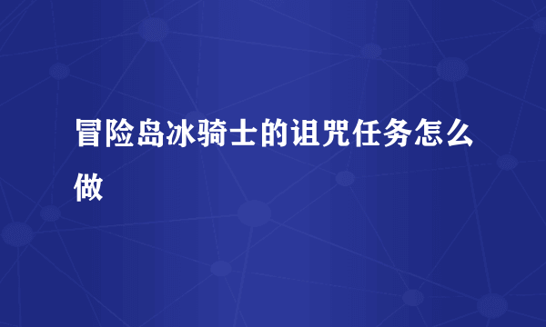 冒险岛冰骑士的诅咒任务怎么做