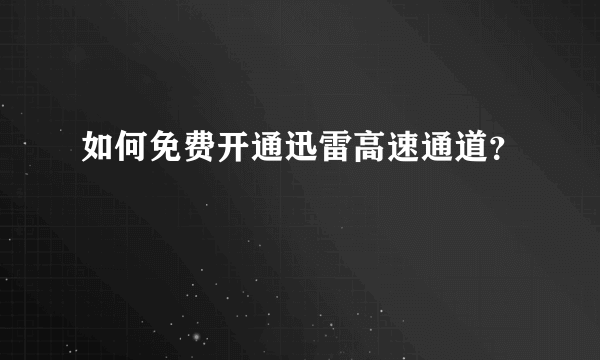 如何免费开通迅雷高速通道？