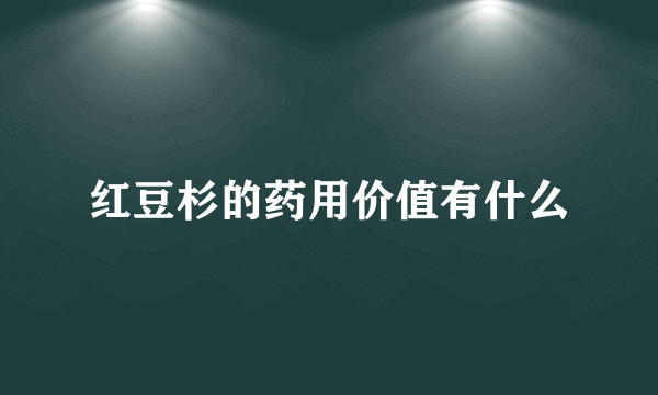 红豆杉的药用价值有什么