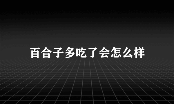 百合子多吃了会怎么样