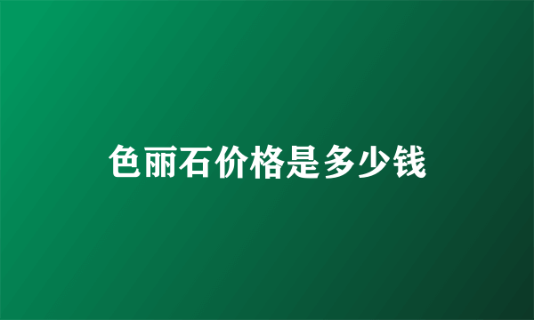 色丽石价格是多少钱