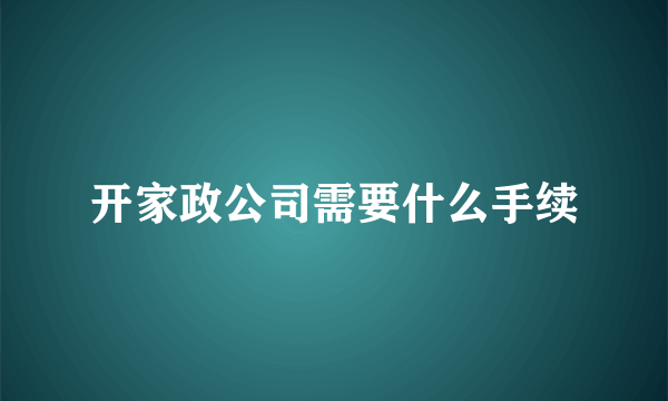 开家政公司需要什么手续