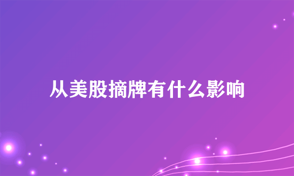 从美股摘牌有什么影响
