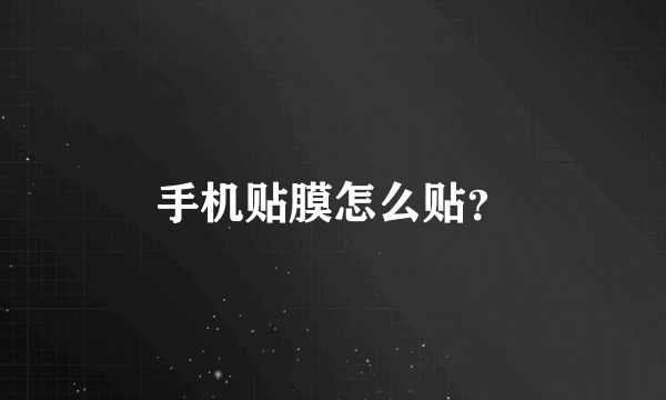 手机贴膜怎么贴？