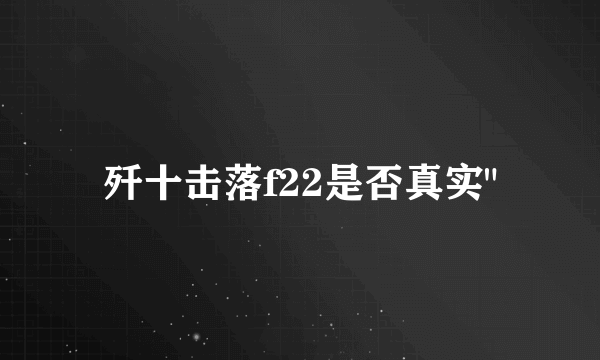 歼十击落f22是否真实