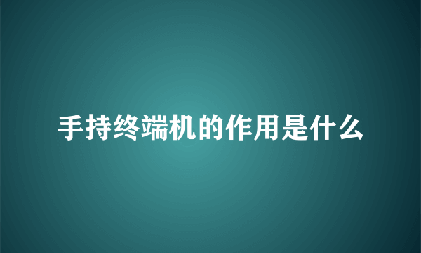 手持终端机的作用是什么
