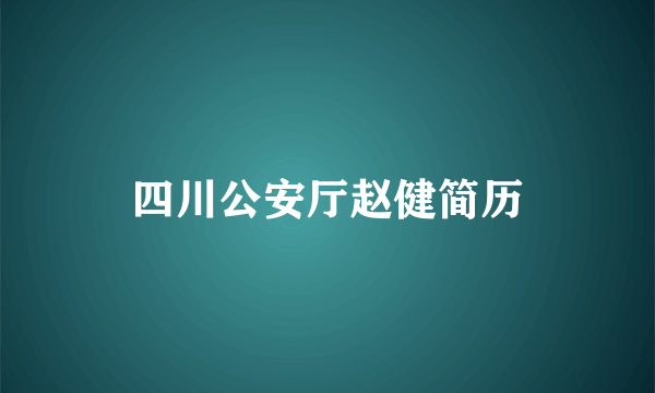 四川公安厅赵健简历
