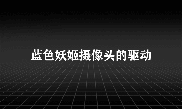 蓝色妖姬摄像头的驱动