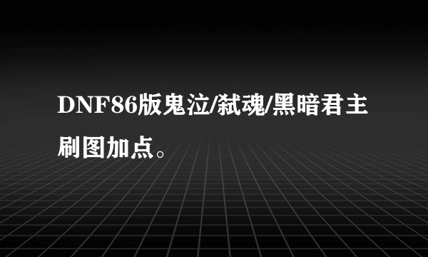 DNF86版鬼泣/弑魂/黑暗君主刷图加点。