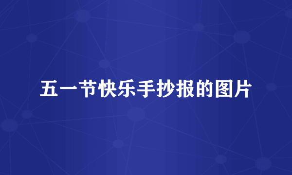 五一节快乐手抄报的图片