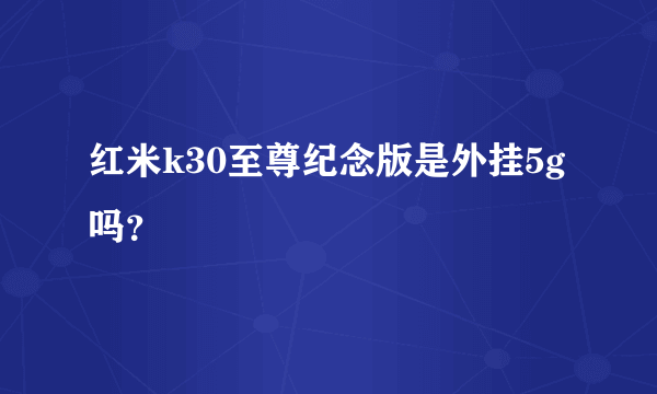 红米k30至尊纪念版是外挂5g吗？