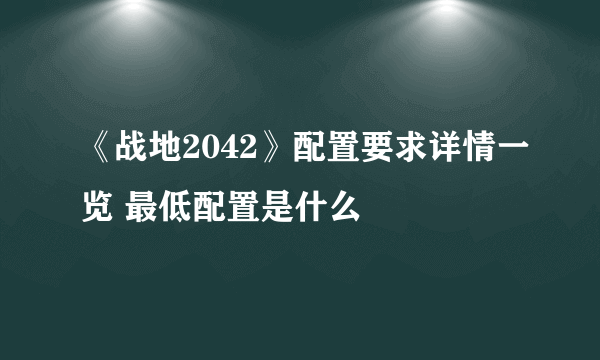 《战地2042》配置要求详情一览 最低配置是什么