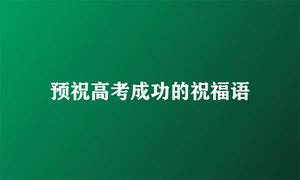 预祝高考成功的祝福语