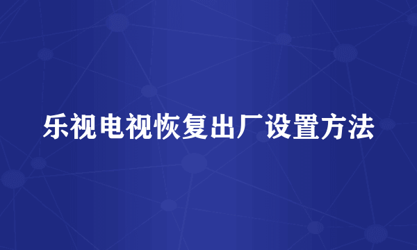 乐视电视恢复出厂设置方法