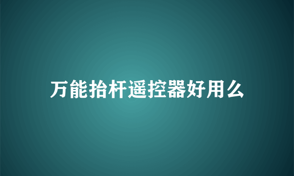 万能抬杆遥控器好用么