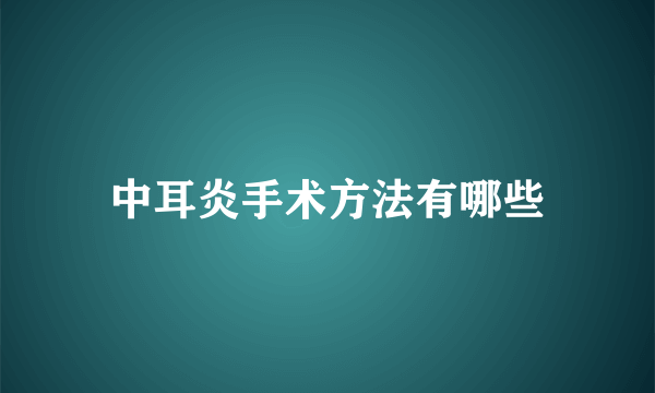 中耳炎手术方法有哪些