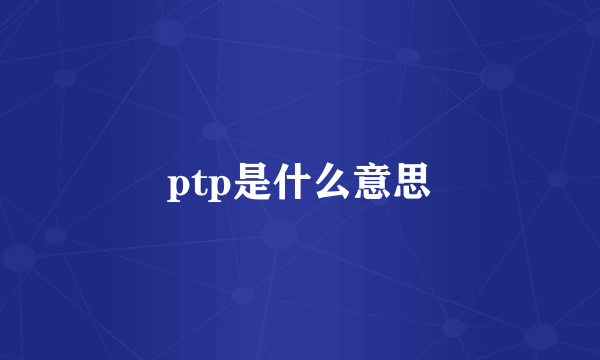 ptp是什么意思