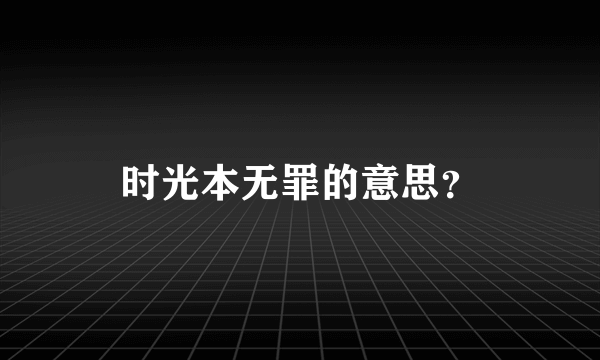 时光本无罪的意思？