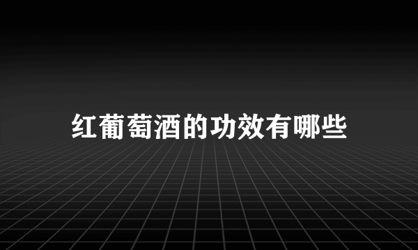 红葡萄酒的功效有哪些