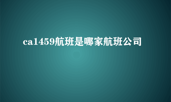 ca1459航班是哪家航班公司