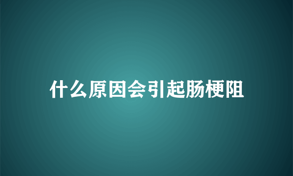 什么原因会引起肠梗阻