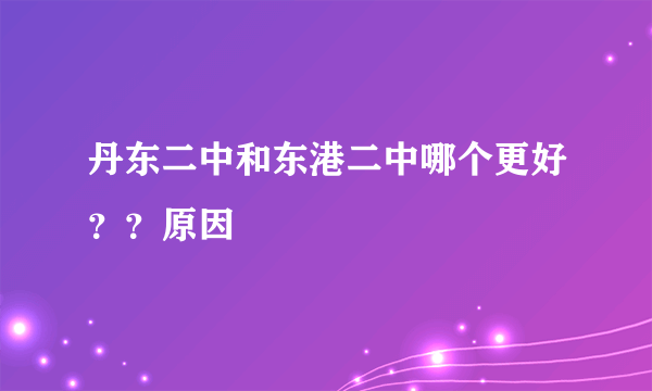 丹东二中和东港二中哪个更好？？原因