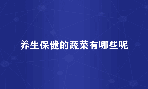 养生保健的蔬菜有哪些呢