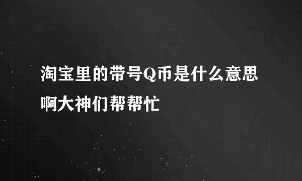 淘宝里的带号Q币是什么意思啊大神们帮帮忙
