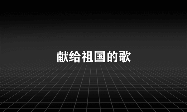 献给祖国的歌