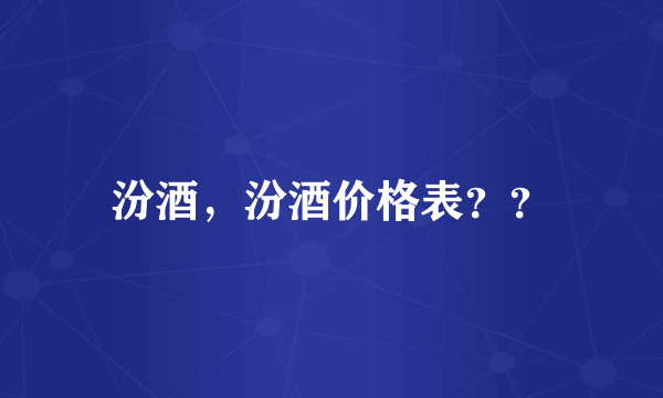汾酒，汾酒价格表？？