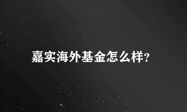嘉实海外基金怎么样？