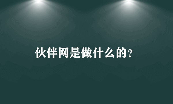 伙伴网是做什么的？