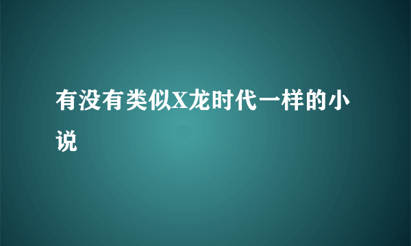 有没有类似X龙时代一样的小说