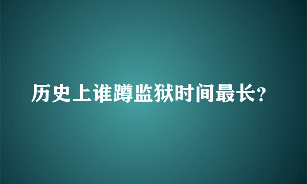 历史上谁蹲监狱时间最长？