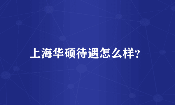 上海华硕待遇怎么样？