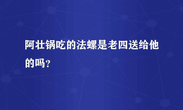 阿壮锅吃的法螺是老四送给他的吗？