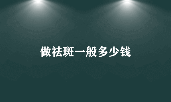 做祛斑一般多少钱