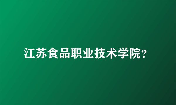 江苏食品职业技术学院？