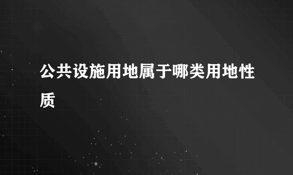 公共设施用地属于哪类用地性质