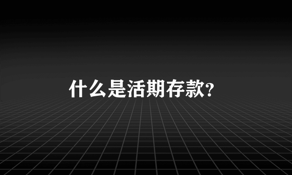 什么是活期存款？
