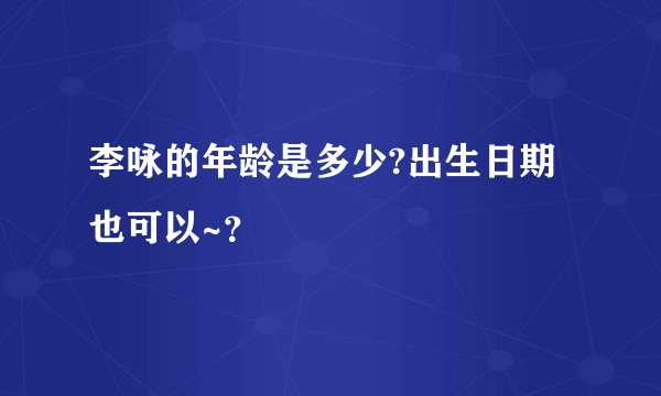 李咏的年龄是多少?出生日期也可以~？