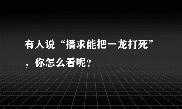 有人说“播求能把一龙打死”，你怎么看呢？