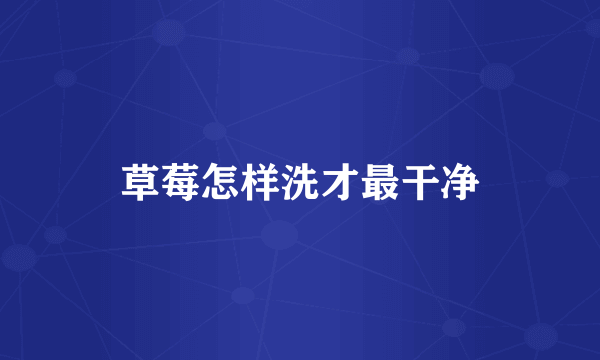 草莓怎样洗才最干净