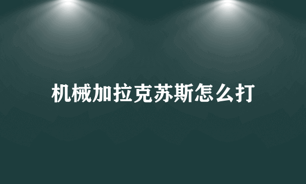 机械加拉克苏斯怎么打