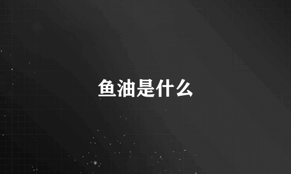 鱼油是什么