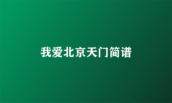 我爱北京天门简谱