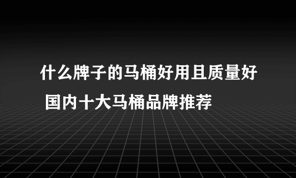什么牌子的马桶好用且质量好 国内十大马桶品牌推荐