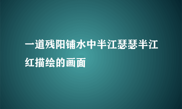 一道残阳铺水中半江瑟瑟半江红描绘的画面