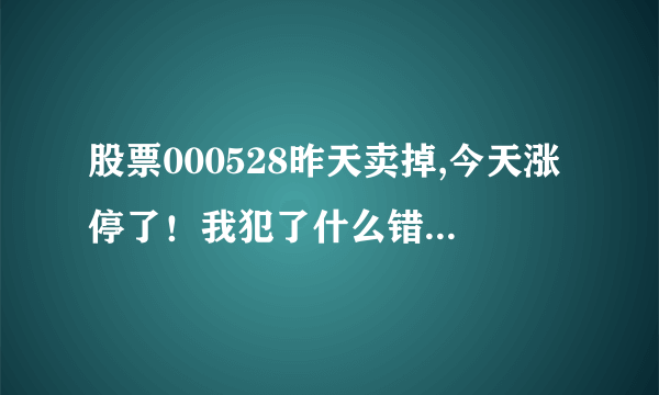股票000528昨天卖掉,今天涨停了！我犯了什么错误了？ 持有一年多了！才刚刚回本啊
