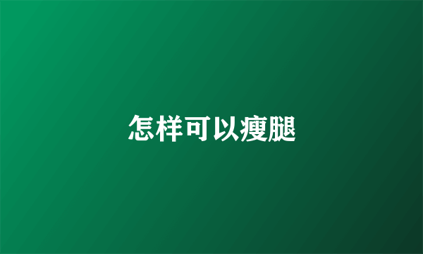 怎样可以瘦腿